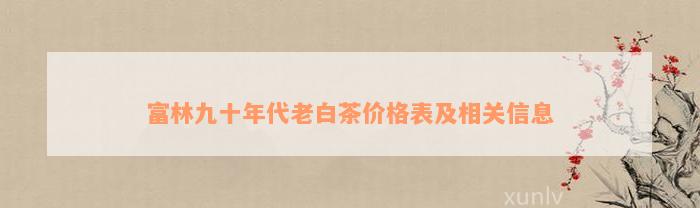 富林九十年代老白茶价格表及相关信息