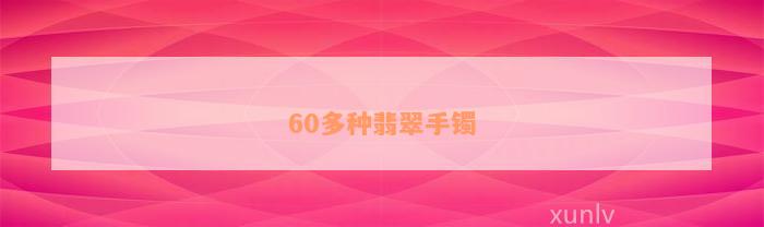 60多种翡翠手镯