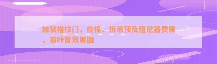 加装推拉门，价格、拆吊顶及阻尼器费用，百叶窗效果图