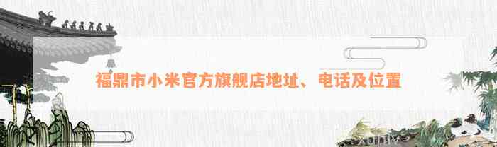 福鼎市小米官方旗舰店地址、电话及位置