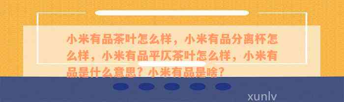 小米有品茶叶怎么样，小米有品分离杯怎么样，小米有品平仄茶叶怎么样，小米有品是什么意思? 小米有品是啥?