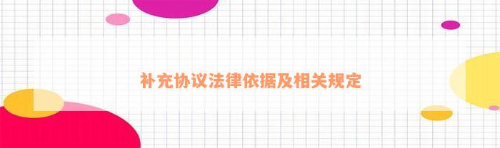 补充协议法律依据及相关规定