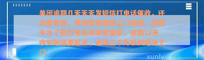 美团逾期几天天天发短信打电话催收，还说要告我，收到短信催收上门调查，逾期半年了刚打电话来家里催收，逾期12天收到短信要起诉，逾期三个月收到短信上门