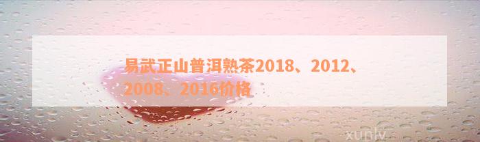 易武正山普洱熟茶2018、2012、2008、2016价格