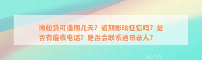 微粒贷可逾期几天？逾期影响征信吗？是否有催收电话？是否会联系通讯录人？