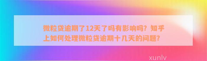 微粒贷逾期了12天了吗有影响吗？知乎上如何处理微粒贷逾期十几天的问题？