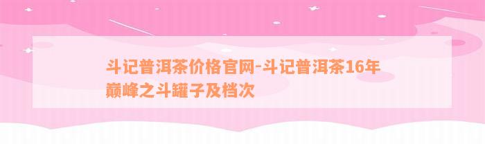 斗记普洱茶价格官网-斗记普洱茶16年巅峰之斗罐子及档次