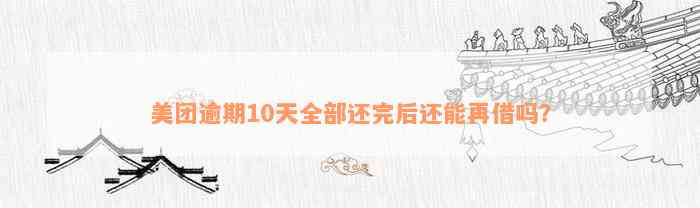 美团逾期10天全部还完后还能再借吗？