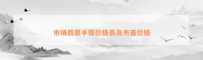 市场翡翠手镯价格表及市面价格