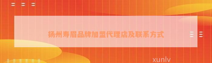 扬州寿眉品牌加盟代理店及联系方式