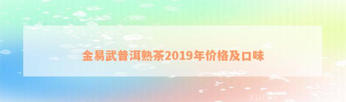 金易武普洱熟茶2019年价格及口味