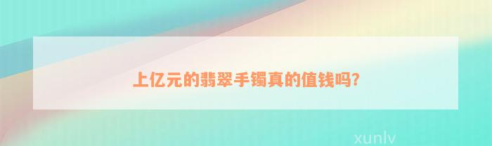 上亿元的翡翠手镯真的值钱吗？