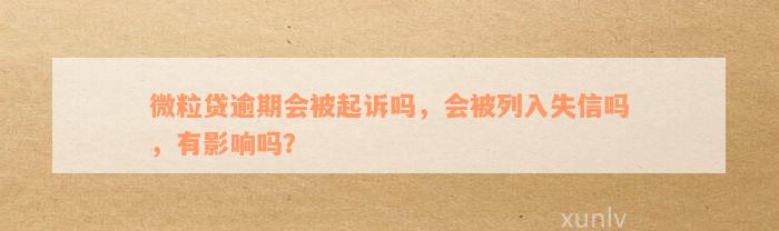 微粒贷逾期会被起诉吗，会被列入失信吗，有影响吗？