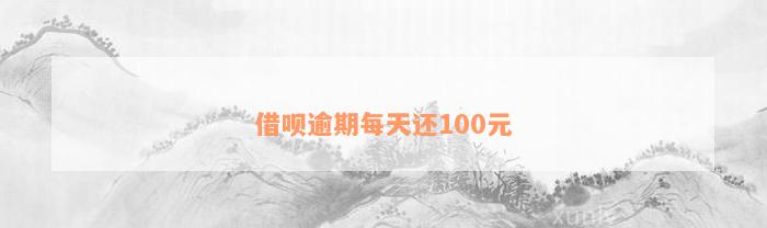 借呗逾期每天还100元