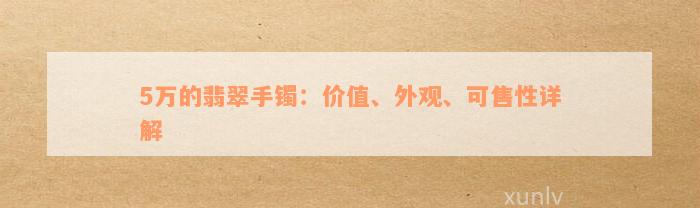 5万的翡翠手镯：价值、外观、可售性详解