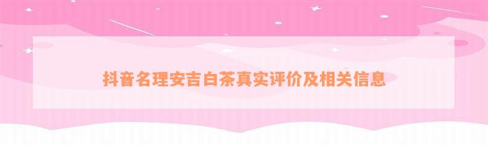 抖音名理安吉白茶真实评价及相关信息