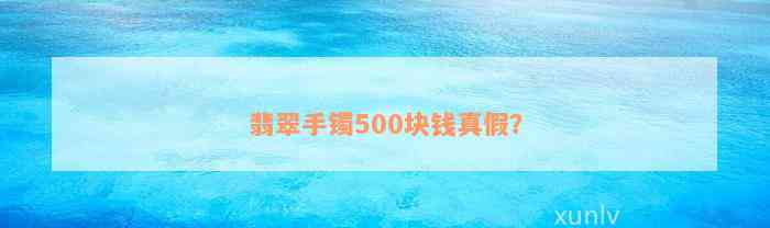 翡翠手镯500块钱真假？