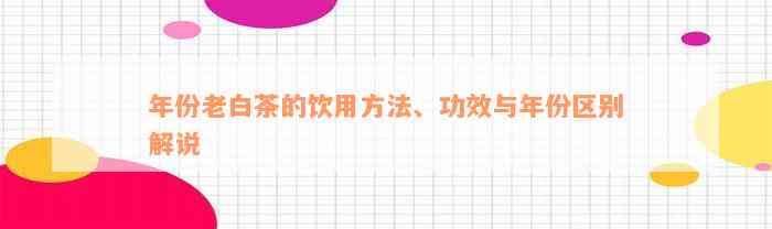 年份老白茶的饮用方法、功效与年份区别解说