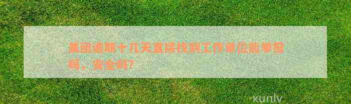 美团逾期十几天直接找到工作单位能举报吗，安全吗？