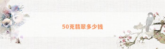 50克翡翠多少钱