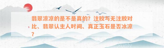 翡翠凉凉的是不是真的？注胶与无注胶对比、翡翠认主人时间、真正玉石是否冰凉？