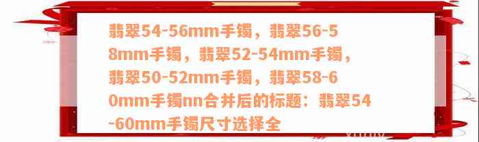 翡翠54-56mm手镯，翡翠56-58mm手镯，翡翠52-54mm手镯，翡翠50-52mm手镯，翡翠58-60mm手镯nn合并后的标题：翡翠54-60mm手镯尺寸选择全