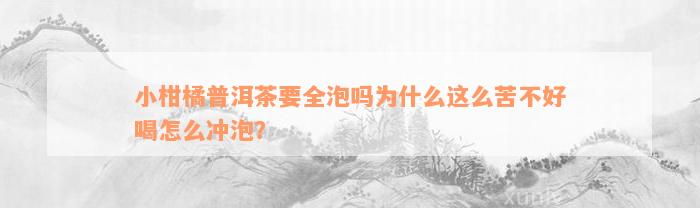 小柑橘普洱茶要全泡吗为什么这么苦不好喝怎么冲泡？