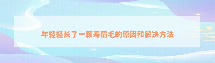 年轻轻长了一颗寿眉毛的原因和解决方法