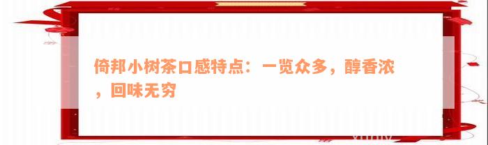 倚邦小树茶口感特点：一览众多，醇香浓，回味无穷