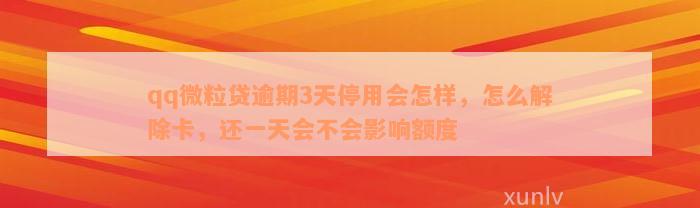 qq微粒贷逾期3天停用会怎样，怎么解除卡，还一天会不会影响额度