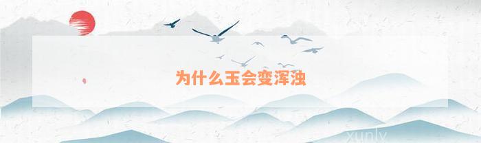 为什么玉会变浑浊