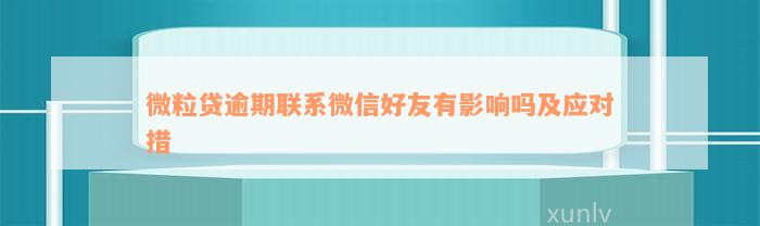 微粒贷逾期联系微信好友有影响吗及应对措