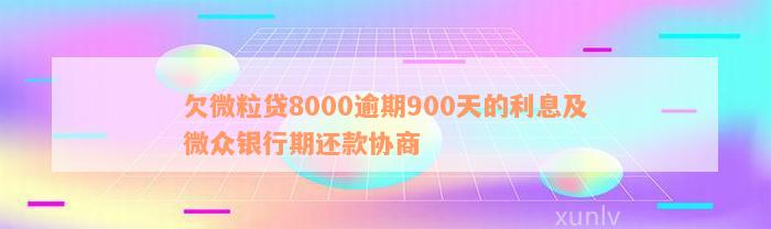 欠微粒贷8000逾期900天的利息及微众银行期还款协商