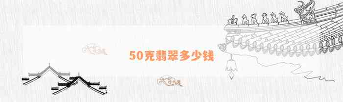 50克翡翠多少钱