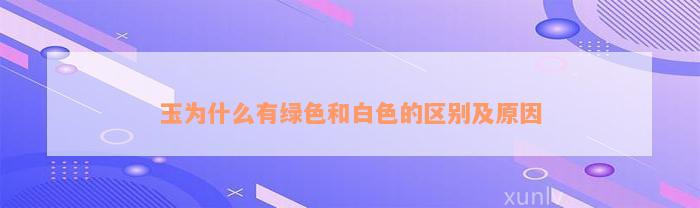 玉为什么有绿色和白色的区别及原因