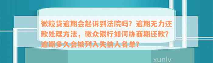 微粒贷逾期会起诉到法院吗？逾期无力还款处理方法，微众银行如何协商期还款？逾期多久会被列入失信人名单？