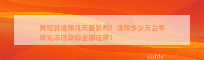 微粒贷逾期几天要紧吗？逾期多少天会导致无法借款和全部还贷？