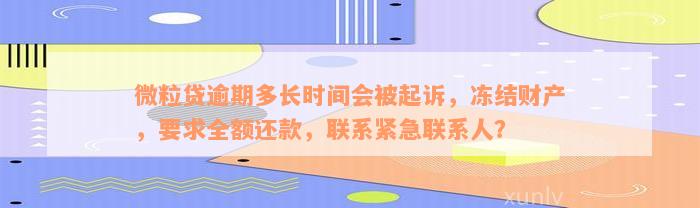 微粒贷逾期多长时间会被起诉，冻结财产，要求全额还款，联系紧急联系人？