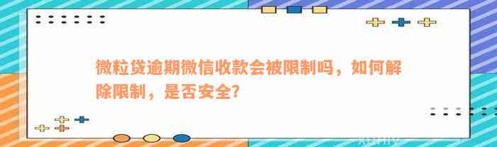 微粒贷逾期微信收款会被限制吗，如何解除限制，是否安全？