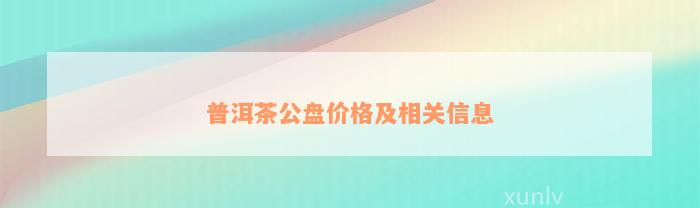 普洱茶公盘价格及相关信息