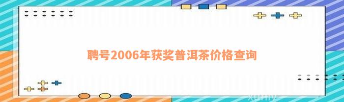 聘号2006年获奖普洱茶价格查询