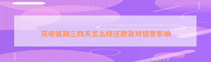 花呗逾期三四天怎么样还款及对信誉影响