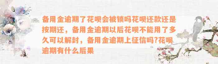 备用金逾期了花呗会被锁吗花呗还款还是按期还，备用金逾期以后花呗不能用了多久可以解封，备用金逾期上征信吗?花呗逾期有什么后果