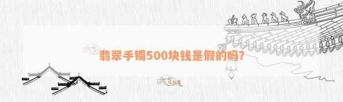 翡翠手镯500块钱是假的吗？