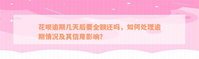 花呗逾期几天后要全额还吗，如何处理逾期情况及其信用影响？