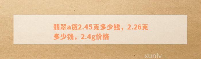 翡翠a货2.45克多少钱，2.26克多少钱，2.4g价格