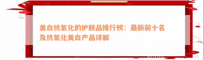 美白抗氧化的护肤品排行榜：最新前十名及抗氧化美白产品详解