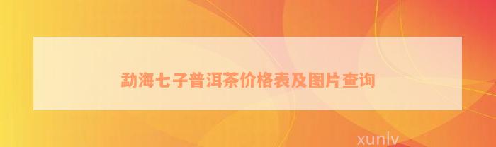 勐海七子普洱茶价格表及图片查询