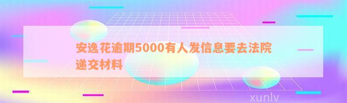 安逸花逾期5000有人发信息要去法院递交材料