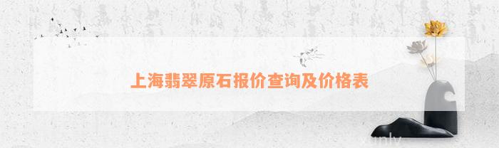 上海翡翠原石报价查询及价格表